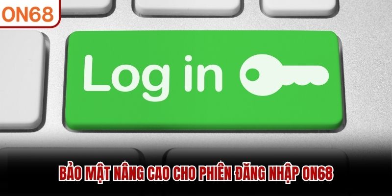 Bảo mật nâng cao cho phiên đăng nhập ON68