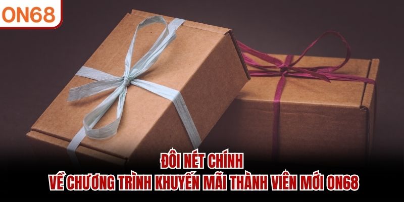 Đôi nét chính về chương trình khuyến mãi thành viên mới ON68