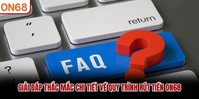 Giải đáp thắc mắc chi tiết về quy trình rút tiền ON68