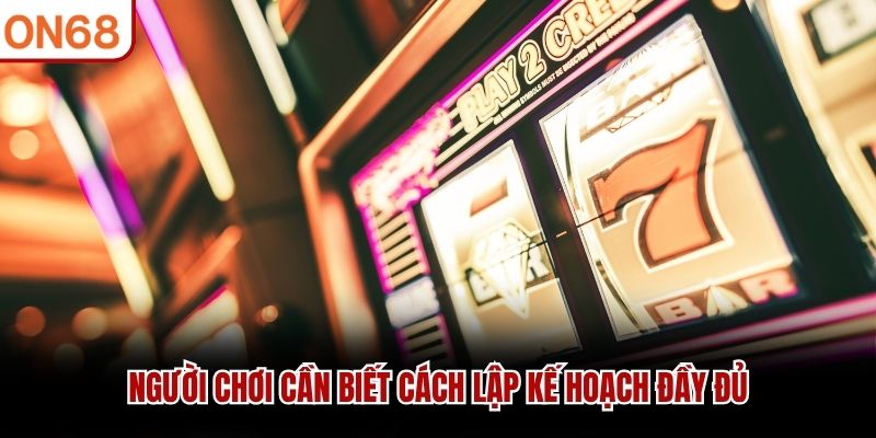 Người chơi cần biết cách lập kế hoạch đầy đủ